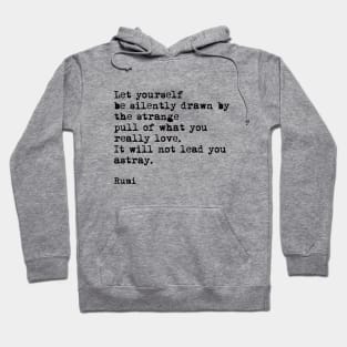 Let Yourself Be Silently Drawn by The Strange Pull Of What You Really Love, Rumi Quote Hoodie